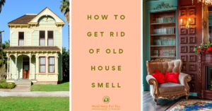 An old Victorian home on the left. A well cared for sitting room in an old Victorian home on the right. A peach background with the words "how to get rid of old house smell" in the middle.